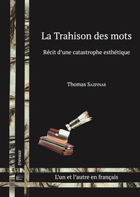 Thomas Sazpinar - La Trahison des mots - Récit d'une catastrophe esthétique.