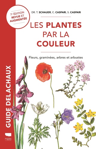 Les plantes par la couleur. Fleurs, graminées, arbres et arbustes 7e édition revue et augmentée