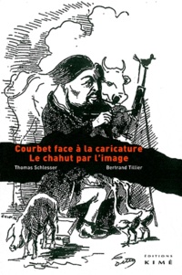 Thomas Schlesser et Bertrand Tillier - Courbet face à la caricature - Le chahut par l'image.