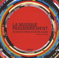 Thomas Schlesser - La musique passionnément - 30 ans du fonds d'action SACEM.