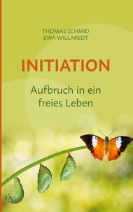 Thomas Schmid et Ewa Willaredt - Initiation - Aufbruch in ein freies Leben.