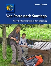Thomas Schmidt - Von Porto nach Santiago - Mit Totti auf dem Portugiesischen Jakobsweg.