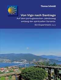 Thomas Schmidt - Von Vigo nach Santiago - Auf dem portugiesischen Jakobsweg entlang der spirituellen Variante. Ein Experiment (Teil 2).