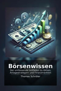 Börsenwissen - Der umfassende Leitfaden zu Aktien, Anlagestrategien und Finanzmärkten
