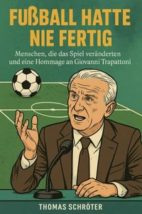 Fußball hatte nie fertig  Menschen, die das Spiel veränderten und eine Hommage an  Giovanni Trapattoni