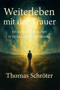 Weiterleben mit der Trauer –   Ein Buch für Menschen in Verlust und Veränderung