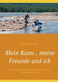 Thomas Schwieder - Mein Kanu , meine Freunde und ich - Anekdoten, Tipps und Tricks für Kanuten und Schwedenbegeisterte.