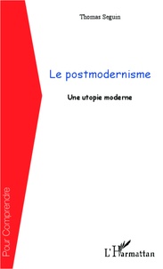 Thomas Seguin - Postmodernisme - Une utopie moderne.