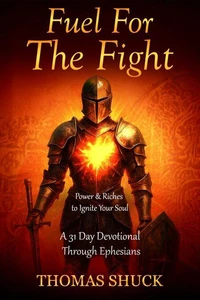 Fuel for the Fight: Power &amp; Riches to Ignite Your Soul - A 31-Day Devotional Through Ephesians