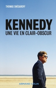 Thomas Snégaroff - Kennedy - Une vie en clair-obscur.