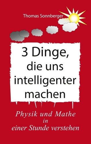 Thomas Sonnberger et e.V. Wela - 3 Dinge, die uns intelligenter machen - Physik, Mathe, Selbstbewusstsein zuerst, Rapid learning.