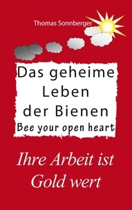 Thomas Sonnberger - Das geheime Leben der Bienen - Ihre Arbeit ist Gold wert, Bee your open heart.