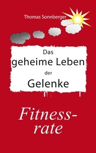 Thomas Sonnberger - Das geheime Leben der Gelenke - Arthrose, Schmerzen, Entzündungen, Knochen, Faszien.