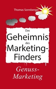 Thomas Sonnberger - Das Geheimnis des Marketing-Finders - Genuss-Marketing, Emotionen schlagen die Daten. Marketing in der Tierwelt.