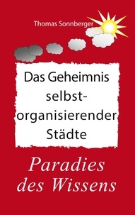 Thomas Sonnberger - Das Geheimnis selbstorganisierender Städte - Das Paradies des Wissens, Nachhaltigkeit.