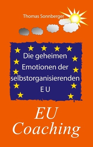 Die geheimen Emotionen der selbstorganisierenden Europäischen Union. EU Coaching