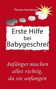 Thomas Sonnberger - Erste Hilfe für schreiende Babys - Das Geheimnis glücklicher Babys.