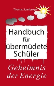 Thomas Sonnberger - Handbuch für übermüdete Schüler - Das Geheimnis der Energie.