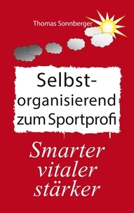 Thomas Sonnberger et Wela e.V. - Selbstorganisation zum Sportprofi - Ernährung, Emotionen, Glaube, Volt.