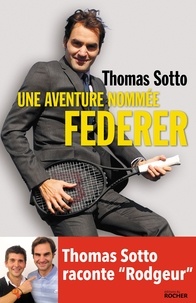 Thomas Sotto - Une aventure nommée Federer - Thomas Sotto raconte "Rodgeur".