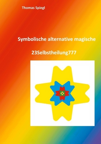 Thomas Spiegl - Symbolische alternative magische 23Selbstheilung777 - Kraftvolle energiegeladene mächtige inspirierende 23Magie777.