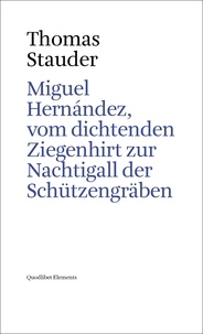 Thomas Stauder - Miguel Hernández, vom dichtenden Ziegenhirt zur Nachtigall der Schützengräben.