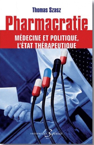 Thomas Stephen Szasz - Pharmacratie - Médecine et politique l'état thérapeutique.