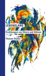 Téléchargez gratuitement les manuels pdf en ligne Lebenslang - Erzählungen von Vätern und Söhnen par Thomas Studer