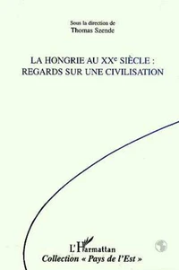 La Hongrie au XXème siècle. Regards sur une civilisation