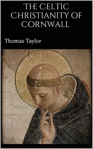Thomas Taylor - The Celtic Christianity of Cornwall.