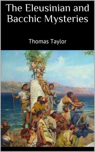 Thomas Taylor - The Eleusinian and Bacchic Mysteries.