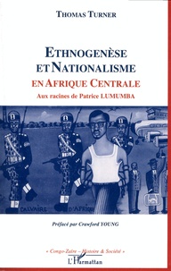 Thomas Turner - Ethnogenèse et nationalisme en Afrique centrale - Aux racines de Patrice Lumumba.