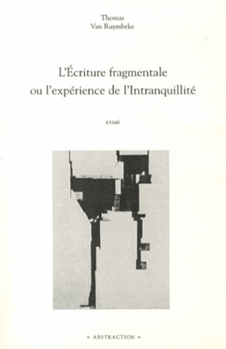 Thomas Van Ruymbeke - L'Ecriture fragmentale ou l'expérience de l'Intranquillité.