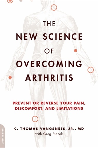 The New Science of Overcoming Arthritis. Prevent or Reverse Your Pain, Discomfort, and Limitations