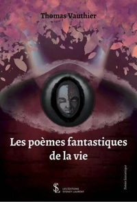 Thomas Vauthier - Les poèmes fantastiques de la vie.