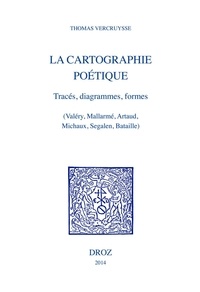 Thomas Vercruysse - La cartographie poétique - Tracés, diagrammes, formes (Valéry, Mallarmé, Artaud, Michaux, Segalen, Bataille).