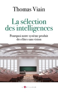 Thomas Viain - La sélection des intelligences - Pourquoi notre système produit des élites sans vision.
