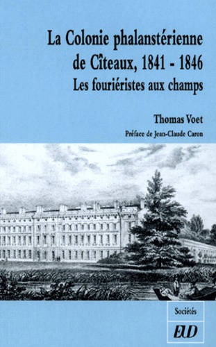 Thomas Voet - La Colonie Phalansterienne De Citeaux, 1841-1846. Les Fourieristes Aux Champs.