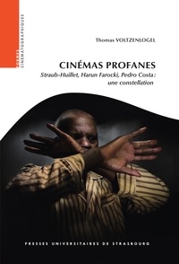 Thomas Voltzenlogel - Cinémas profanes - Straub-Huillet, Harun Farocki, Pedro Costa : une constellation.
