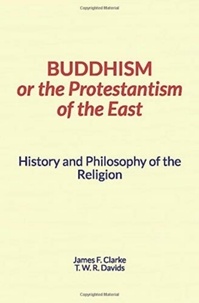 Téléchargement de livres Google Buddhism, or the Protestantism of the East  - History and Philosophy of the Religion 9782366598186 (French Edition) par Thomas W.R. Davids, James Clarke DJVU iBook PDF