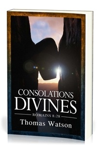 Thomas Watson - Consolations divines - Romains 8.28.
