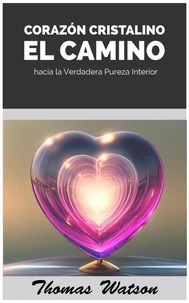 Corazón Cristalino El Camino hacia la Verdadera Pureza Interior