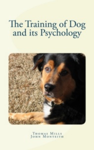 Thomas Wesley Mills et John Monteith - The Training of Dog and its Psychology.