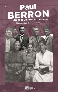 Thomas Wild et Jean-François Zorn - Paul Berron - Au secours des Arméniens.