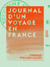 Thomas William Allies et M. I. - Journal d'un voyage en France - Et lettres écrites d'Italie.