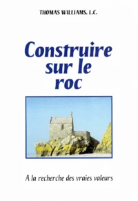 Construire Sur Le Roc. A La Recherche Des Vraies Valeurs