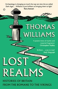 Thomas Williams - Lost Realms - Histories of Britain from the Romans to the Vikings.
