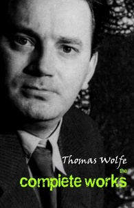 Thomas Wolfe - Thomas Wolfe: The Complete Works.