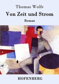 Thomas Wolfe et Hans Schiebelhuth - Von Zeit und Strom - Eine Legende vom Hunger des Menschen in der Jugend.