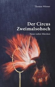 Thomas Wörner - Der Circus Zweimalsohoch - Neun wahre Märchen.